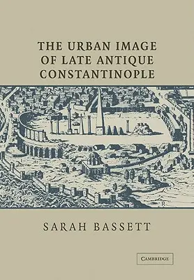 L'image urbaine de la Constantinople de l'Antiquité tardive - The Urban Image of Late Antique Constantinople