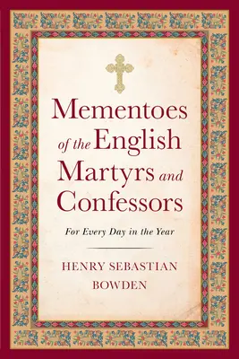 Mementoes of the English Martyrs and Confessors (Souvenirs des martyrs et confesseurs anglais) : Pour chaque jour de l'année - Mementoes of the English Martyrs and Confessors: For Every Day in the Year