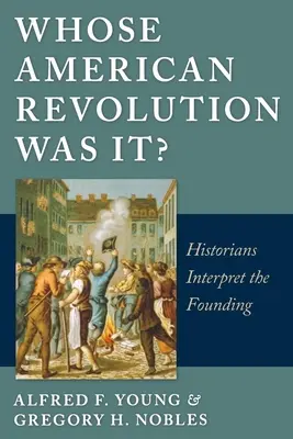 La révolution américaine de qui était-ce : les historiens interprètent la fondation - Whose American Revolution Was It?: Historians Interpret the Founding