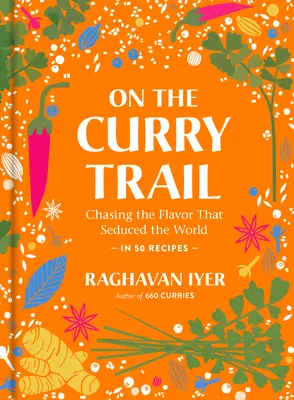 Sur la piste du curry : À la poursuite de la saveur qui a séduit le monde - On the Curry Trail: Chasing the Flavor That Seduced the World