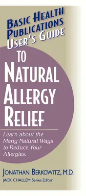 Guide de l'utilisateur pour un soulagement naturel des allergies : Découvrez les nombreux moyens naturels de réduire vos allergies - User's Guide to Natural Allergy Relief: Learn about the Many Natural Ways to Reduce Your Allergies