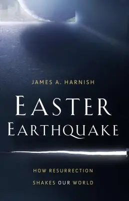 Le tremblement de terre de Pâques : Comment la résurrection ébranle notre monde - Easter Earthquake: How Resurrection Shakes Our World