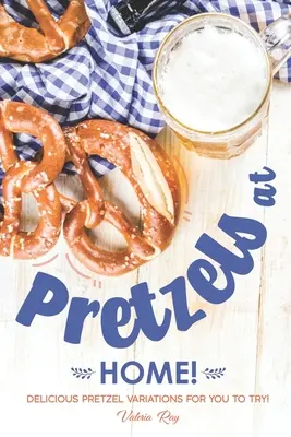 Les bretzels à la maison : De délicieuses variations de bretzels à essayer ! - Pretzels at Home!: Delicious Pretzel Variations for You to Try!