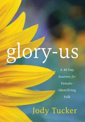 Glory-Us : Un voyage de 40 jours pour les personnes qui s'identifient comme femmes - Glory-Us: A 40 Day Journey for Female-Identifying Folk
