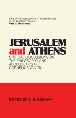 Jérusalem et Athènes : Discussions critiques sur la philosophie et l'apologétique de Cornelius Van Til - Jerusalem and Athens: Critical Discussions on the Philosophy and Apologetics of Cornelius Van Til