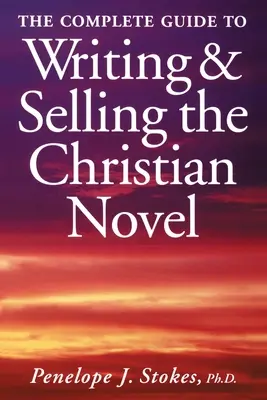Le guide complet pour écrire et vendre le roman chrétien - The Complete Guide To Writing & Selling The Christian Novel