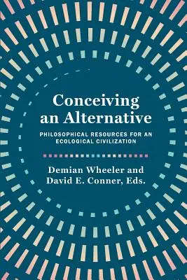 Concevoir une alternative : Ressources philosophiques pour une civilisation écologique - Conceiving an Alternative: Philosophical Resources for an Ecological Civilization