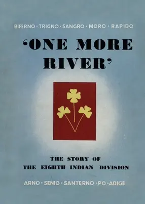 Une rivière de plus : L'histoire de la 8e division indienne - One More River: The Story of the 8th Indian Division
