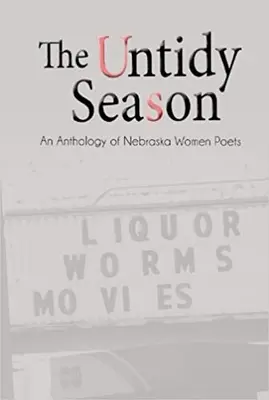 La saison désordonnée : Une anthologie des femmes poètes du Nebraska - The Untidy Season: An Anthology of Nebraska Women Poets