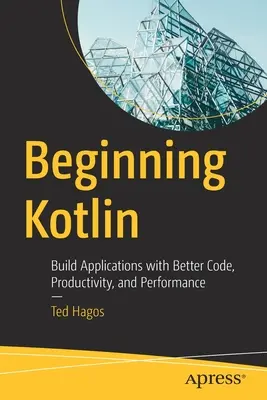 Kotlin : Créer des applications avec un meilleur code, une meilleure productivité et de meilleures performances - Beginning Kotlin: Build Applications with Better Code, Productivity, and Performance