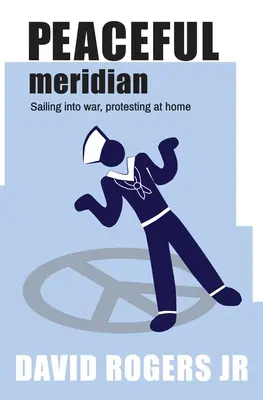 Méridien de paix : Naviguer vers la guerre, protester à la maison - Peaceful Meridian: Sailing into War, Protesting at Home