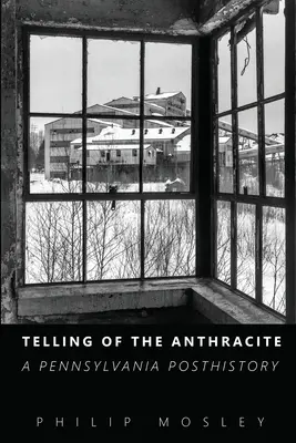Le récit de l'Anthracite : Une posthistoire de la Pennsylvanie - Telling of the Anthracite: A Pennsylvania Posthistory