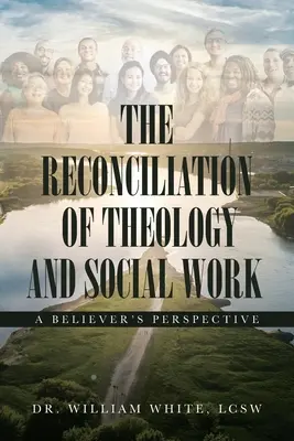 La réconciliation de la théologie et du travail social : La réconciliation de la théologie et du travail social : une perspective croyante - The Reconciliation of Theology and Social Work: A Believers Perspective