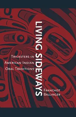 Living Sideways : Les trompeurs dans les traditions orales des Indiens d'Amérique - Living Sideways: Tricksters in American Indian Oral Traditions