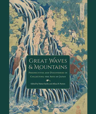 Grandes vagues et montagnes : Perspectives et découvertes dans la collection des arts du Japon - Great Waves and Mountains: Perspectives and Discoveries in Collecting the Arts of Japan