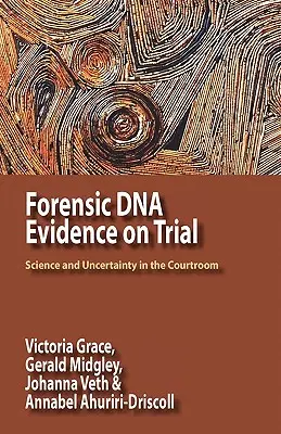 Les preuves médico-légales de l'ADN au procès : Science et incertitude dans la salle d'audience - Forensic DNA Evidence on Trial: Science and Uncertainty in the Courtroom