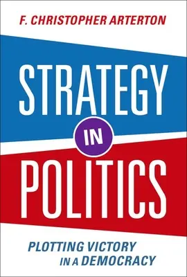 La stratégie en politique : La stratégie en politique : comment remporter la victoire dans une démocratie - Strategy in Politics: Plotting Victory in a Democracy