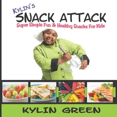 Kylin's Snack Attack : Des collations super simples, amusantes et saines pour les enfants - Kylin's Snack Attack: Super Simple Fun & Healthy Snacks For Kids