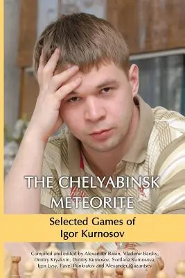 La météorite de Tcheliabinsk : Jeux sélectionnés d'Igor Kurnosov - The Chelyabinsk Meteorite: Selected Games of Igor Kurnosov