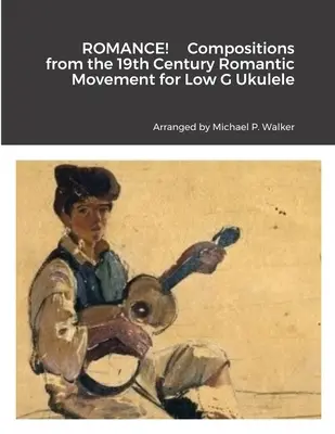 ROMANCE ! Compositions du mouvement romantique du 19e siècle pour Ukulélé basse sol - ROMANCE! Compositions from the 19th Century Romantic Movement for Low G Ukulele