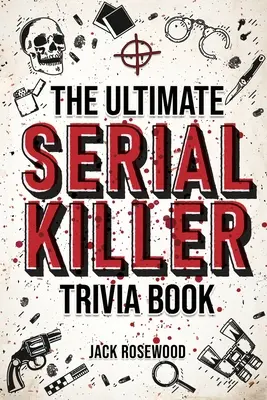 L'ultime livre d'anecdotes sur les tueurs en série : Une collection de faits fascinants et de détails troublants sur les tueurs en série infâmes et leurs crimes horribles. - The Ultimate Serial Killer Trivia Book: A Collection Of Fascinating Facts And Disturbing Details About Infamous Serial Killers And Their Horrific Crim