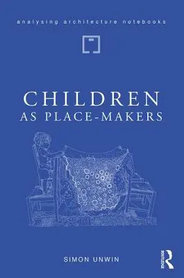 Les enfants, créateurs de lieux : L'architecte inné qui sommeille en chacun de nous - Children as Place-Makers: The Innate Architect in All of Us
