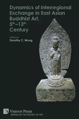 Dynamique des échanges interrégionaux dans l'art bouddhique d'Asie orientale, 5e-13e siècle - Dynamics of Interregional Exchange in East Asian Buddhist Art, 5th-13th Century