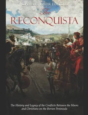 La Reconquista : L'histoire et l'héritage des conflits entre Maures et Chrétiens dans la péninsule ibérique - The Reconquista: The History and Legacy of the Conflicts Between the Moors and Christians on the Iberian Peninsula
