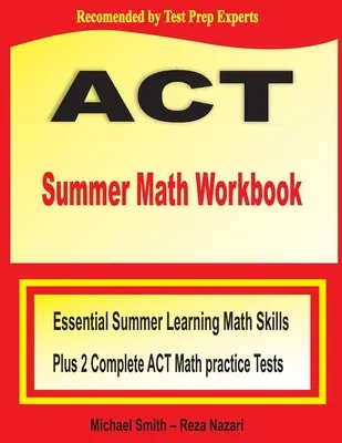 ACT Summer Math Workbook : Essential Summer Learning Math Skills plus deux tests complets d'entraînement aux mathématiques de l'ACT - ACT Summer Math Workbook: Essential Summer Learning Math Skills plus Two Complete ACT Math Practice Tests