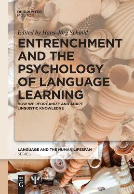 L'enracinement et la psychologie de l'apprentissage des langues : Comment nous réorganisons et adaptons nos connaissances linguistiques - Entrenchment and the Psychology of Language Learning: How We Reorganize and Adapt Linguistic Knowledge