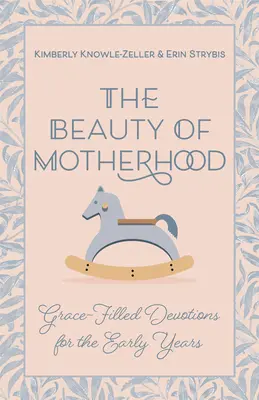 La beauté de la maternité : Des dévotions pleines de grâce pour les premières années de la vie - Beauty of Motherhood: Grace-Filled Devotions for the Early Years