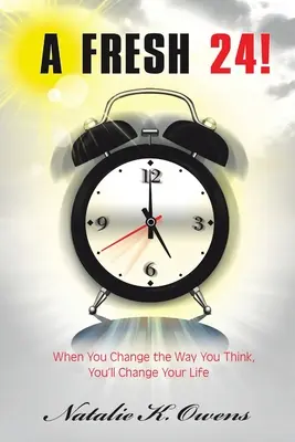 Un nouveau 24 ! Quand vous changez votre façon de penser, vous changez votre vie - A Fresh 24!: When You Change the Way You Think, You'll Change Your Life