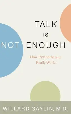 Parler n'est pas suffisant : comment la psychothérapie fonctionne vraiment - Talk Is Not Enough: How Psychotherapy Really Works