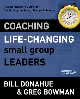 Coaching Life-Changing Small Group Leaders : Un guide complet pour développer les leaders de groupes et d'équipes - Coaching Life-Changing Small Group Leaders: A Comprehensive Guide for Developing Leaders of Groups and Teams