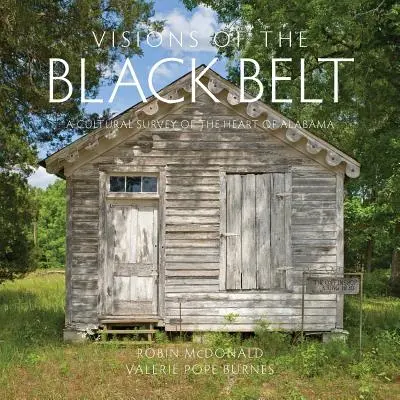 Visions de la ceinture noire : Une étude culturelle du cœur de l'Alabama - Visions of the Black Belt: A Cultural Survey of the Heart of Alabama