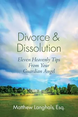 Divorce et dissolution : Onze conseils célestes de votre ange gardien - Divorce & Dissolution: Eleven Heavenly Tips From Your Guardian Angel