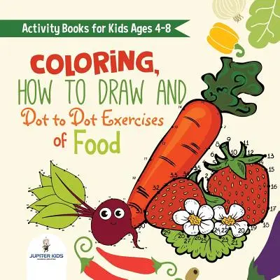 Livres d'activités pour les enfants de 4 à 8 ans. Les exercices de coloriage, de dessin et de point à point de l'alimentation saine. Des heures de repas mentaux satisfaisants à digérer pour les enfants - Activity Books for Kids Ages 4-8. Coloring, How to Draw and Dot to Dot Exercises of Healthy Eats. Hours of Satisfying Mental Meals for Kids to Digest