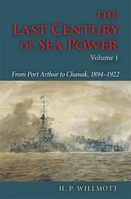 Le dernier siècle de la puissance maritime, volume 1 : De Port Arthur à Chanak, 1894-1922 - The Last Century of Sea Power, Volume 1: From Port Arthur to Chanak, 1894-1922