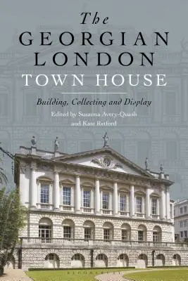 La maison de ville du Londres géorgien : Construire, collectionner et exposer - The Georgian London Town House: Building, Collecting and Display