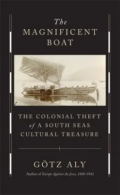 Le bateau magnifique : Le vol colonial d'un trésor culturel des mers du Sud - The Magnificent Boat: The Colonial Theft of a South Seas Cultural Treasure