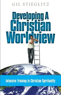 Développer une vision chrétienne du monde : Formation intensive à la spiritualité chrétienne - Developing a Christian Worldview: Intensive Training in Christian Spirituality