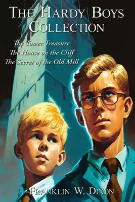 La collection Hardy Boys : Le trésor de la tour La maison sur la falaise Le secret du vieux moulin - The Hardy Boys Collection: The Tower Treasure The House on the Cliff The Secret of the Old Mill