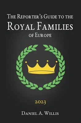 Le Guide du Reporter 2023 sur les familles royales d'Europe - The 2023 Reporter's Guide to the Royal Families of Europe