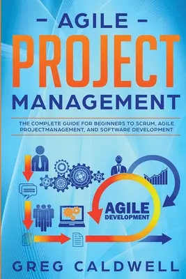 Gestion de projet agile : Le guide complet pour les débutants sur Scrum, la gestion de projet agile et le développement de logiciels (Lean Guides with Scrum, - Agile Project Management: The Complete Guide for Beginners to Scrum, Agile Project Management, and Software Development (Lean Guides with Scrum,