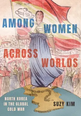 Entre femmes à travers les mondes : la Corée du Nord dans la guerre froide mondiale - Among Women Across Worlds: North Korea in the Global Cold War