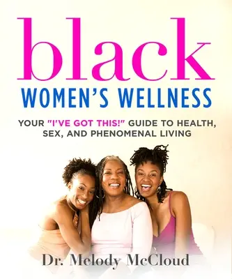 Le bien-être des femmes noires : Your I've Got This ! Guide de la santé, du sexe et de la vie phénoménale - Black Women's Wellness: Your I've Got This! Guide to Health, Sex, and Phenomenal Living