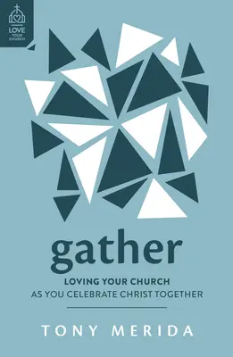 Rassembler : Aimer son église en célébrant le Christ ensemble - Gather: Loving Your Church as You Celebrate Christ Together