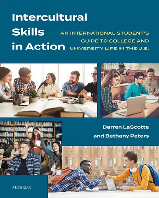 Compétences interculturelles en action : An International Student's Guide to College and University Life in the U.S. (Les compétences interculturelles en action : le guide d'un étudiant international pour la vie au collège et à l'université aux États-Unis) - Intercultural Skills in Action: An International Student's Guide to College and University Life in the U.S.