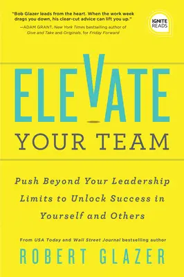 Élevez votre équipe : Donner à votre équipe les moyens d'atteindre son plein potentiel et créer une entreprise qui forme des leaders - Elevate Your Team: Empower Your Team to Reach Their Full Potential and Build a Business That Builds Leaders