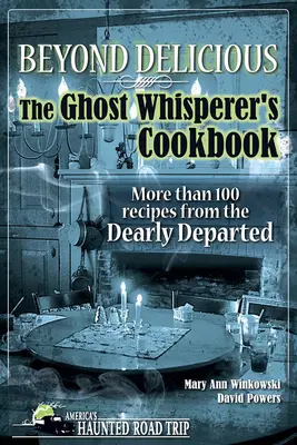 Beyond Delicious : The Ghost Whisperer's Cookbook (Le livre de cuisine de l'homme qui murmure à l'oreille des fantômes) : Plus de 100 recettes de nos chers disparus - Beyond Delicious: The Ghost Whisperer's Cookbook: More Than 100 Recipes from the Dearly Departed